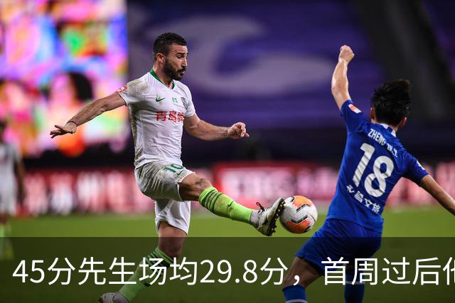 45分先生场均29.8分，首周过后他真能进全明星？
